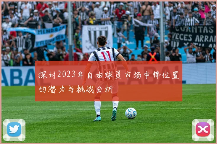 探讨2023年自由球员市场中锋位置的潜力与挑战分析