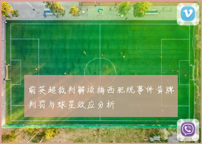 前英超裁判解读梅西犯规事件黄牌判罚与球星效应分析